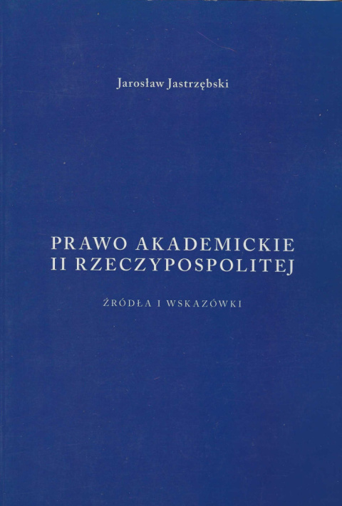 Prawo akademickie II Rzeczypospolitej. Źródła i wskazówki Prawo akademickie II Rzeczypospolitej. Źródła i wskazówki