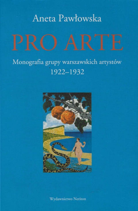 Pro Arte. Monografia grupy warszawskich artystów 1922-1932 Pro Arte. Monografia grupy warszawskich artystów 1922-1932