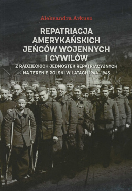 Repatriacja amerykańskich jeńców wojennych i cywilów z radzieckich jednostek repatriacyjnych na terenie Polski w latach 1944...
