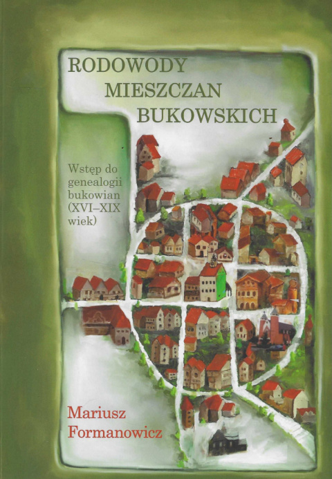 Rodowody mieszczan bukowskich. Wstęp do genealogii bukowian (XVI-XIX wiek) Rodowody mieszczan bukowskich. Wstęp do genealogii bukowian (XVI-XIX wiek)
