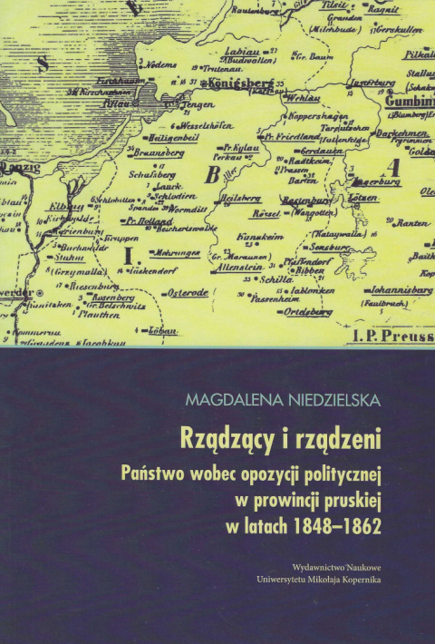 Rządzący i rządzeni. Państwo wobec opozycji politycznej w prowincji pruskiej w latach 1848-1862