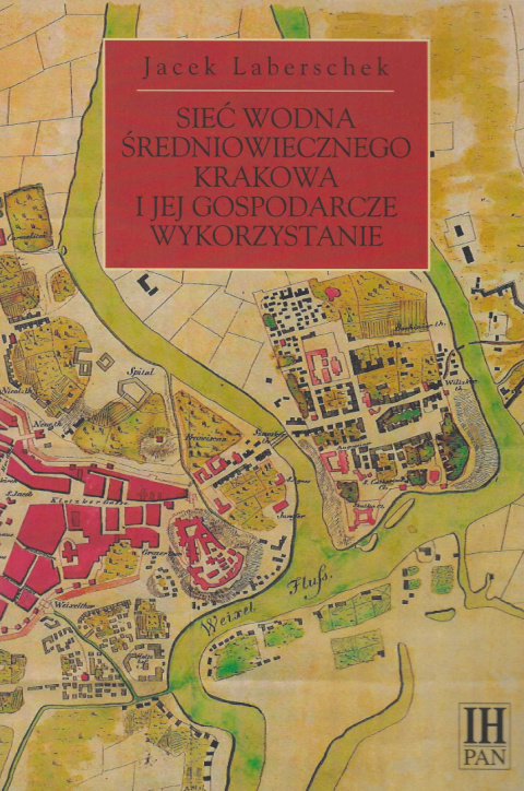 Sieć wodna średniowiecznego Krakowa i jej gospodarcze wykorzystanie Sieć wodna średniowiecznego Krakowa i jej gospodarcze wykorzystanie