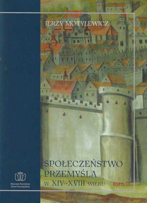 Społeczeństwo Przemyśla w XIV-XVIII wieku, tom II Społeczeństwo Przemyśla w XIV-XVIII wieku, tom II