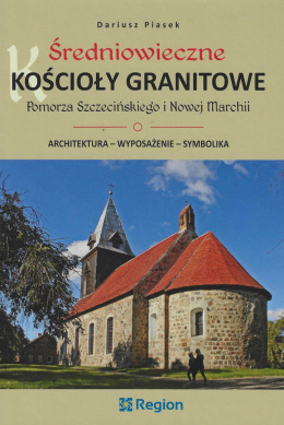 Średniowieczne kościoły granitowe Pomorza Szczecińskiego i Nowe Marchii. Architektura - wyposażenie - symbolika