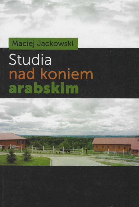 Studia nad koniem arabskim. Badania nad wykorzystaniem opisowej charakterystyki i oceny punktacyjnej pokroju w hodowli koni... Studia nad koniem arabskim. Badania nad wykorzystaniem opisowej charakterystyki i oceny punktacyjnej pokroju w hodowli koni...