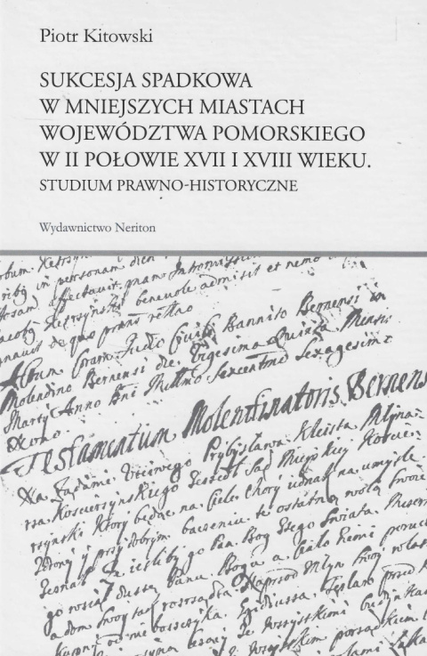 Sukcesja spadkowa w mniejszych miastach województwa pomorskiego w II połowie XVII i XVIII wieku. Studium prawno-historyczne