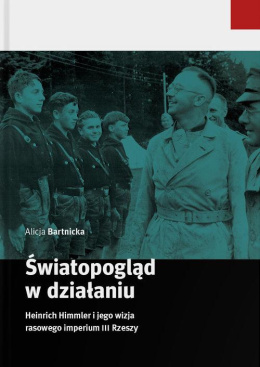 Światopogląd w działaniu. Heinrich Himmler i jego wizja rasowego imperium III Rzeszy