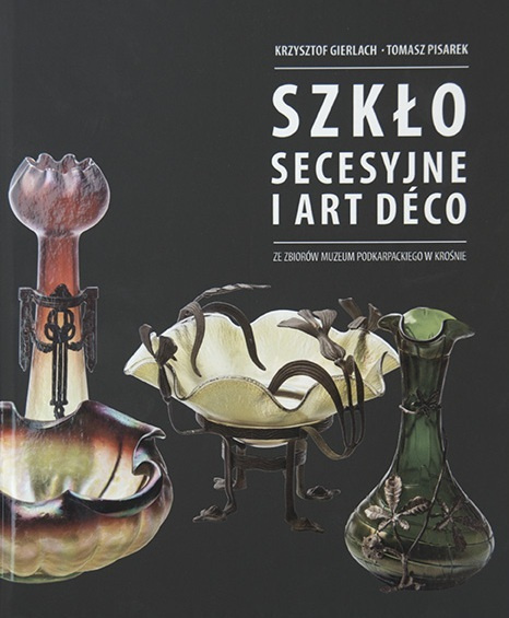 Szkło secesyjne i Art Deco. Ze zbiorów Muzeum Podkarpackiego w Krośnie