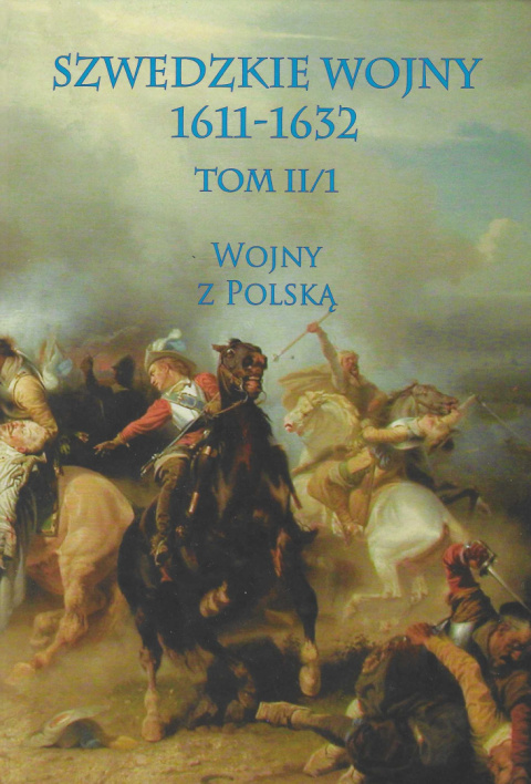 Szwedzkie wojny 1611-1632, tom II/1. Wojny z Polską Szwedzkie wojny 1611-1632, tom II/1. Wojny z Polską
