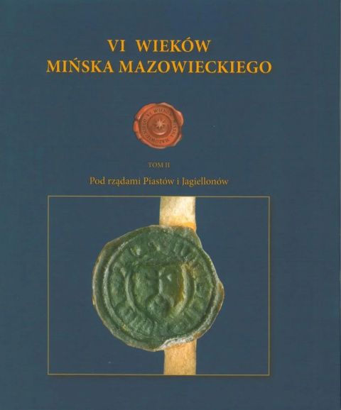 VI wieków Mińska Mazowieckiego. Tom II. Pod rządami Piastów i Jagiellonów