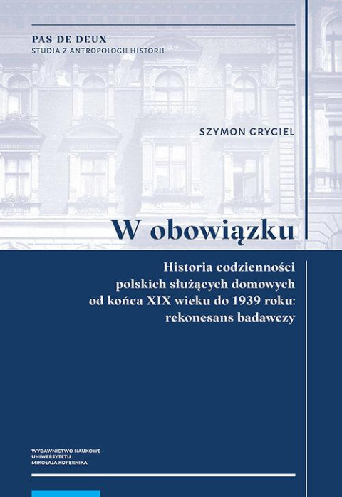 W obowiązku. Historia codzienności polskich służących domowych od końca XIX wieku do 1939 roku rekonesans badawczy W obowiązku. Historia codzienności polskich służących domowych od końca XIX wieku do 1939 roku rekonesans badawczy