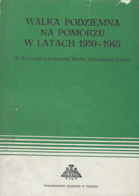 Walka podziemna na Pomorzu w latach 1939-1945. W 50 rocznicę powstania Służby Zwycięstwu Polski Walka podziemna na Pomorzu w latach 1939-1945. W 50 rocznicę powstania Służby Zwycięstwu Polski