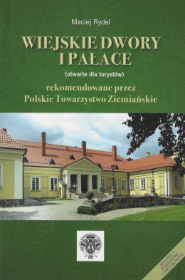 Wiejskie dwory i pałace (otwarte dla turystów) rekomendowane przez Polskie Towarzystwo Ziemiańskie