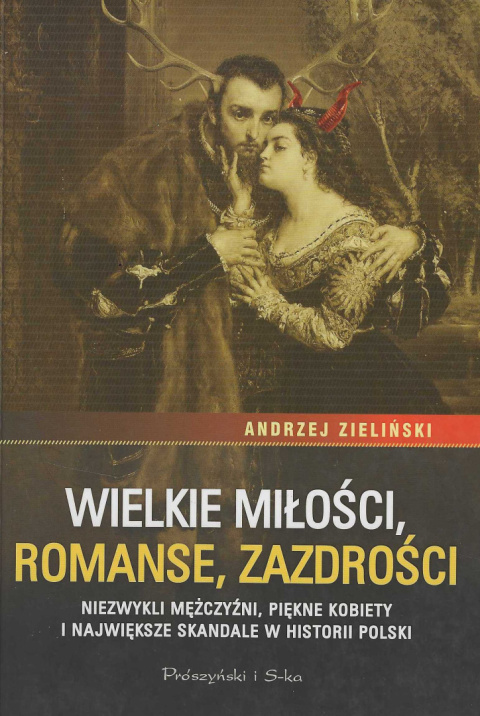 Wielkie miłości, romanse, zazdrości. Niezwykli mężczyźni, piękne kobiety i największe skandale w historii Polski