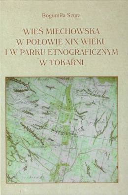 Wieś Miechowska w połowie XIX wieku i w parku etnograficznym w Tokarni