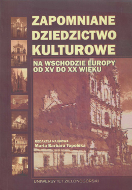 Zapomniane dziedzictwo kulturowe na wschodzie Europy od XV do XX wieku