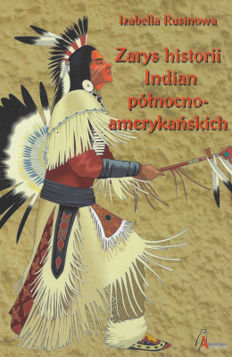 Zarys historii Indian północnoamerykańskich. Relacja polskich pisarzy i podróżników