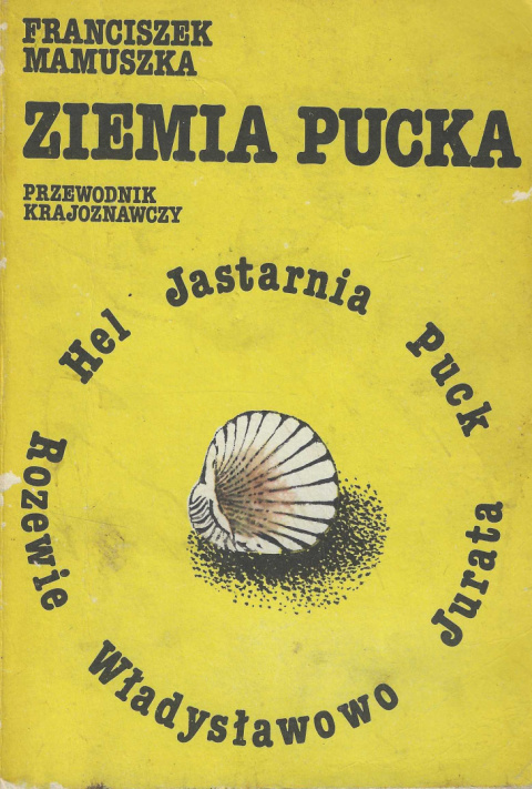 Ziemia pucka. Przewodnik krajoznawczy. Hel, Jastarnia, Puck, Jurata, Władysławowo, Rozewie