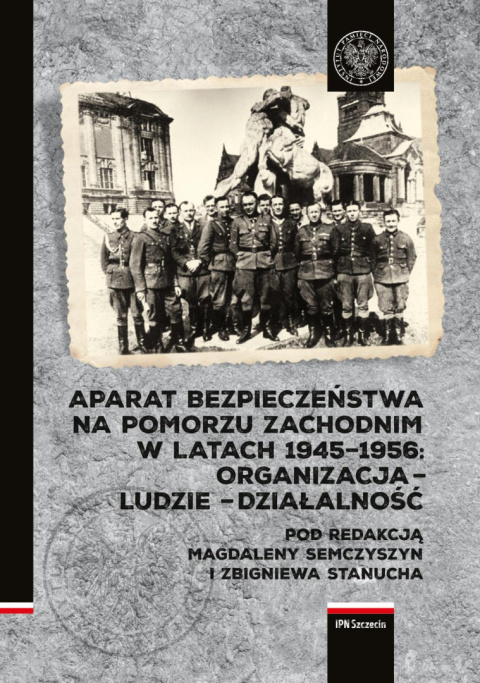 Aparat Bezpieczeństwa na Pomorzu Zachodnim w latach 1945-1956. Organizacja – ludzie – działalność Aparat Bezpieczeństwa na Pomorzu Zachodnim w latach 1945-1956. Organizacja – ludzie – działalność