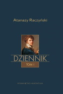 Atanazy Raczyński Dziennik Tom I. Wspomnienia z dzieciństwa. Dziennik 1808-1830. Tom II. Dziennik 1831–1866