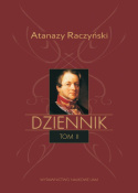 Atanazy Raczyński Dziennik Tom I. Wspomnienia z dzieciństwa. Dziennik 1808-1830. Tom II. Dziennik 1831–1866