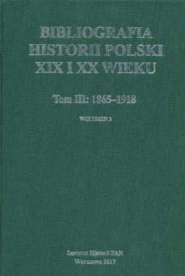 Bibliografia historii Polski XIX i XX wieku. Tom III: 1865-1918. Wolumin 3