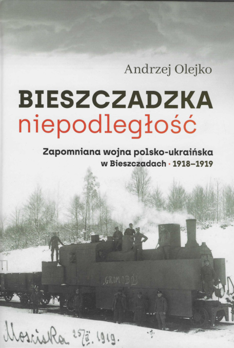 Bieszczadzka niepodległość. Zapomniana wojna polsko-ukraińska w Bieszczadach 1918-1919 Bieszczadzka niepodległość. Zapomniana wojna polsko-ukraińska w Bieszczadach 1918-1919