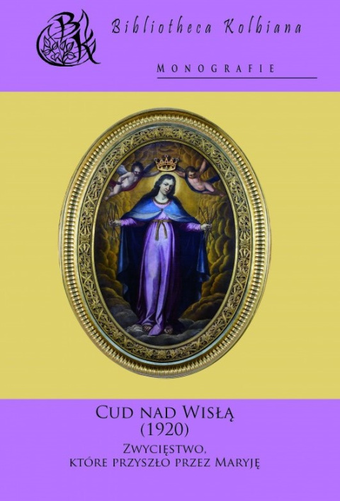 Cud nad Wisłą (1920) Zwycięstwo, które przyszło przez Maryję Cud nad Wisłą (1920) Zwycięstwo, które przyszło przez Maryję