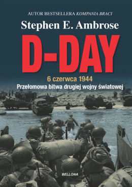 D-Day 6 czerwca 1944. Przełomowa bitwa drugiej wojny światowej