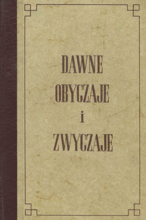 Dawne obyczaje i zwyczaje szlachty i ludu wiejskiego w Polsce i w ościennych prowincyach Dawne obyczaje i zwyczaje szlachty i ludu wiejskiego w Polsce i w ościennych prowincyach