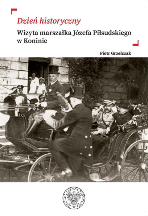 Dzień historyczny. Wizyta marszałka Józefa Piłsudskiego w Koninie Dzień historyczny. Wizyta marszałka Józefa Piłsudskiego w Koninie
