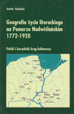 Geografia życia literackiego na Pomorzu Nadwiślańskim 1772-1920. Polski i kaszubski krąg kulturowy