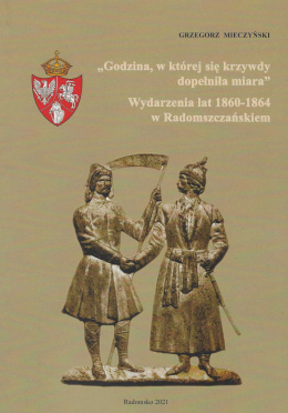 Godzina, w której się krzywdy dopełniła miara. Wydarzenia lat 1860-1864 z Radomszczańskiej