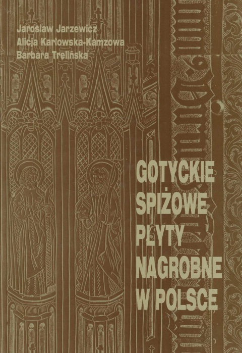 Gotyckie spiżowe płyty nagrobne w Polsce. Studia o formie i treściach ideowych