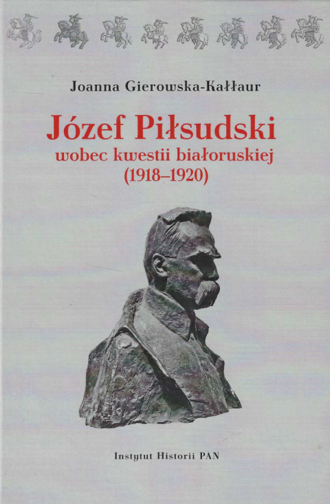 Józef Piłsudski wobec kwestii białoruskiej (1918-1920) Józef Piłsudski wobec kwestii białoruskiej (1918-1920)
