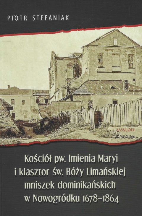 Kościół pw. Imienia Maryi i klasztor św. Róży Limańskiej mniszek dominikańskich w Nowogródku 1678-1864 Kościół pw. Imienia Maryi i klasztor św. Róży Limańskiej mniszek dominikańskich w Nowogródku 1678-1864