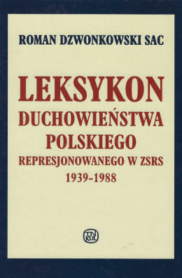 Leksykon duchowieństwa polskiego represjonowanego w ZSRS 1939-1988