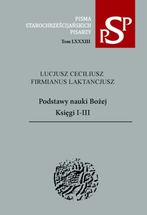 Lucjusz Ceciliusz Firmianus Laktancjusz. Podstawy nauki Bożej. Księgi I-III