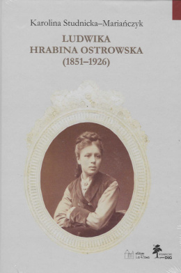 Ludwika hrabina Ostrowska (1851–1926). Kobieta, gospodarz, społecznik