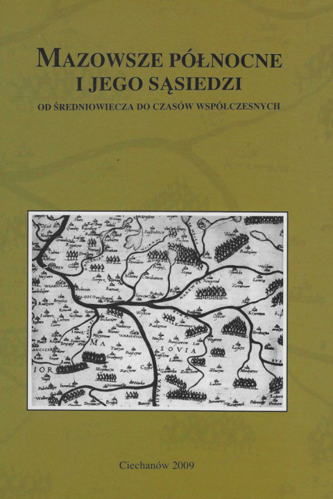 Mazowsze Północne i jego sąsiedzi. Od średniowiecza do czasów współczesnych Mazowsze Północne i jego sąsiedzi. Od średniowiecza do czasów współczesnych