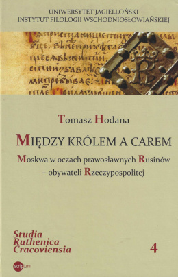 Między królem a carem. Moskwa w oczach prawosławnych Rusinów - obywateli Rzeczypospolitej (na podstawie piśmiennictwa końca...