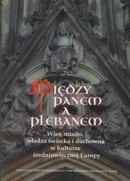 Między panem a plebanem. Wieś, miasto, władza świecka i duchowna w kulturze średniowiecznej Europy