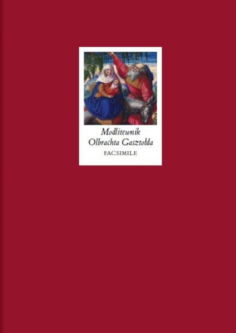 Modlitewnik Olbrachta Gasztołda kancelerza wielkiego litewskiego 1528 r. Facsimile Modlitewnik Olbrachta Gasztołda kancelerza wielkiego litewskiego 1528 r. Facsimile