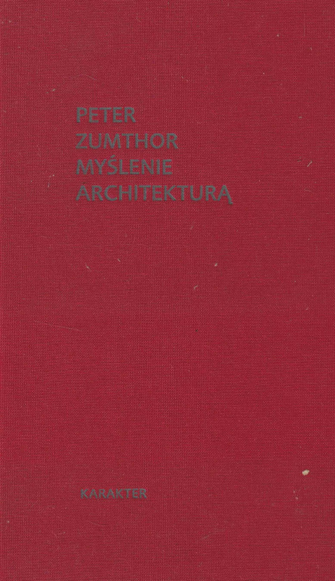 Myślenie architekturą. Peter Zumthor Myślenie architekturą. Peter Zumthor