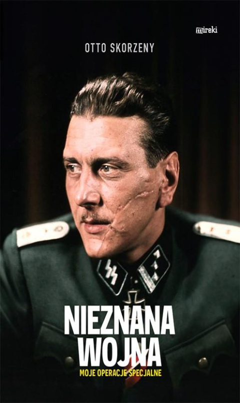 Nieznana wojna. Moje operacje specjalne Otto Skorzeny Nieznana wojna. Moje operacje specjalne Otto Skorzeny