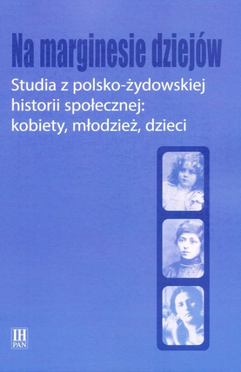 Na marginesie dziejów. Studia z polsko-żydowskiej historii społecznej: kobiety, młodzież, dzieci