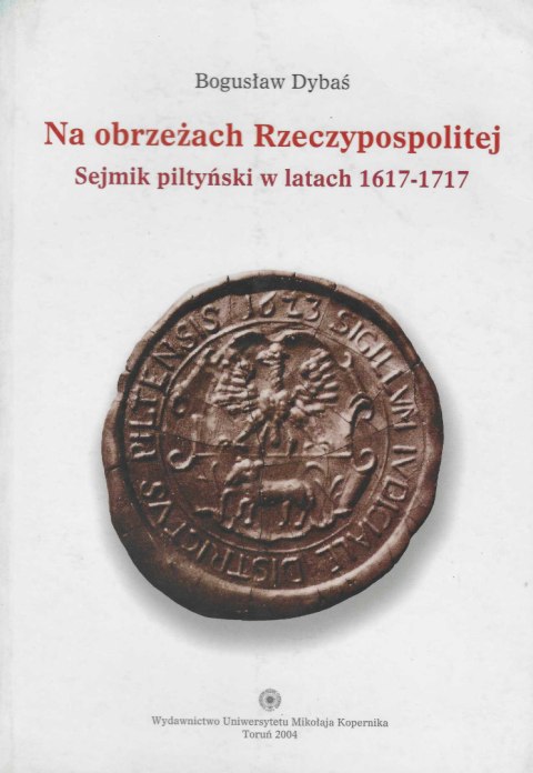 Na obrzeżach Rzeczypospolitej. Sejmik piltyński w latach 1617-1717 (z dziejów instytucji stanowej) Na obrzeżach Rzeczypospolitej. Sejmik piltyński w latach 1617-1717 (z dziejów instytucji stanowej)