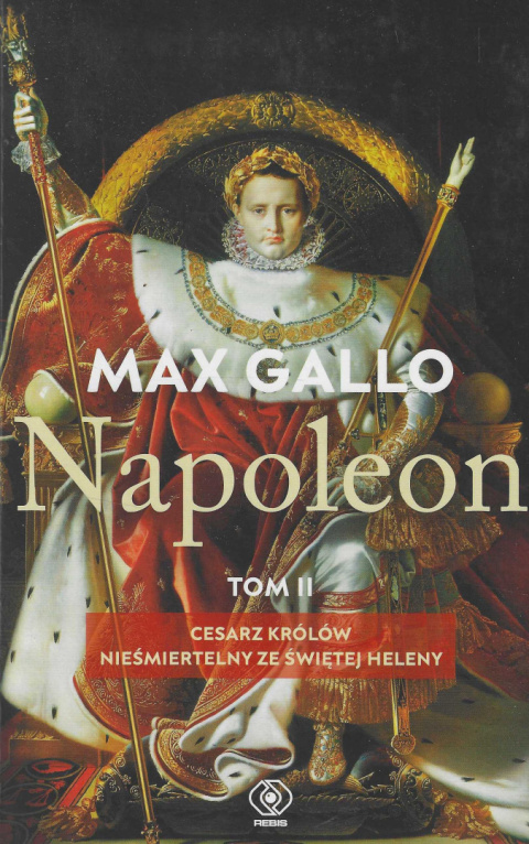 Napoleon. Tom II. Cesarz królów. Nieśmiertelny ze Świętej Heleny Napoleon. Tom II. Cesarz królów. Nieśmiertelny ze Świętej Heleny