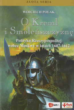 O Kreml i Smoleńszczyznę. Polityka Rzeczypospolitej wobec Moskwy w latach 1607-1612