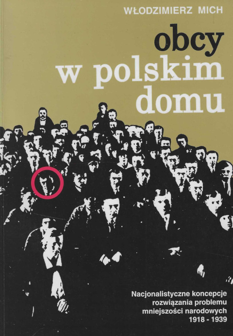 Obcy w polskim domu. Nacjonalistyczne rozwiązania problemu mniejszości narodowych 1918-1939 Obcy w polskim domu. Nacjonalistyczne rozwiązania problemu mniejszości narodowych 1918-1939